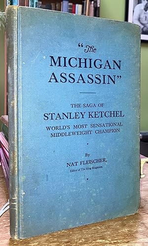 "The Michigan Assassin." The Saga of Stanley Ketchel: World's Most Sensational Middleweight Champion