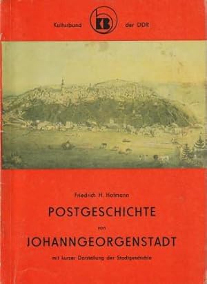 Imagen del vendedor de Postgeschichte von Johanngeorgenstadt mit kurzer Darstellung der Stadtgeschichte. a la venta por Versandantiquariat Dr. Uwe Hanisch