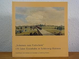 Schienen zum Fortschritt. 150 Jahre Eisenbahn in Schleswig-Holstein. Ausstellungen zum Jubiläum d...