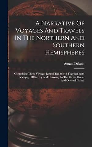 Seller image for A Narrative of Voyages and Travels in the Northern and Southern Hemispheres: Comprising Three Voyages Round the World Together with a Voyage of Survey and Discovery in the Pacific Ocean and Oriental Islands (Hardcover) for sale by Grand Eagle Retail
