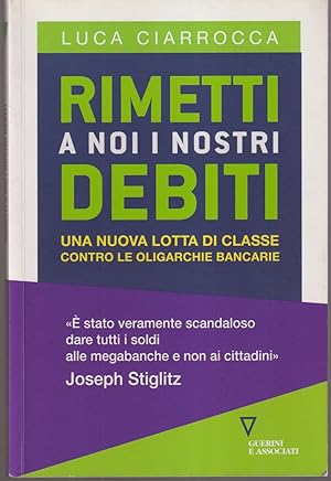 Bild des Verkufers fr Rimetti a noi i nostri debiti Una nuova lotta di classe contro le oligarchie bancarie Prefazione di Giulio Sapelli zum Verkauf von Libreria Tara