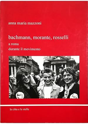 Bachmann, Morante, Rosselli a Roma durante il movimento