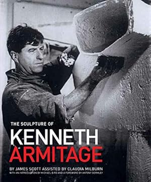 Seller image for The sculpture of Kenneth Armitage by James Scott assisted by Claudia Milburn ; with a foreword by Antony Gormley and an introduction by Michael Bird for sale by Licus Media