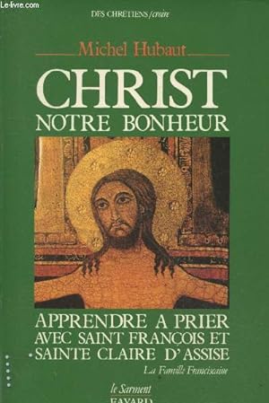 Seller image for Christ, notre bonheur - Apprendre  prier avec Saint Franois et Sainte Claire d'Assise (Collection "Le Sarment") for sale by Le-Livre