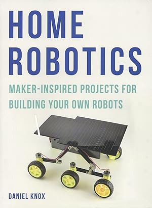 Imagen del vendedor de Home Robotics: Maker-Inspired Projects For Building Your Own Robots a la venta por The Anthropologists Closet