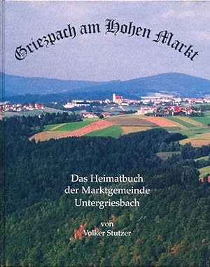 Griezpach am Hohen Markt. Das Heimatbuch der Marktgemeinde Untergriesbach.
