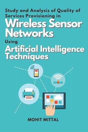 Immagine del venditore per Study and Analysis of Quality of Services Provisioning in Wireless Sensor Networks Using Artificial Intelligence Techniques venduto da AHA-BUCH GmbH