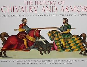 The History of Chivalry and Armor. With descriptions of the feudal system, the practices of knigh...