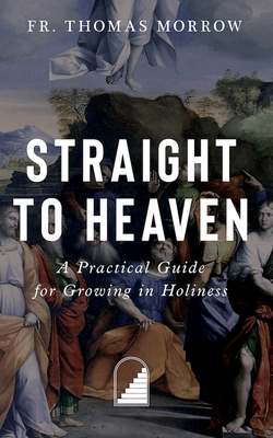 Seller image for Straight to Heaven: A Practical Guide for Growing in Holiness (Paperback or Softback) for sale by BargainBookStores