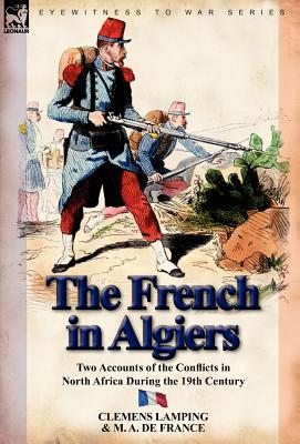 Bild des Verkufers fr The French in Algiers: Two Accounts of the Conflicts in North Africa During the 19th Century (Hardback or Cased Book) zum Verkauf von BargainBookStores