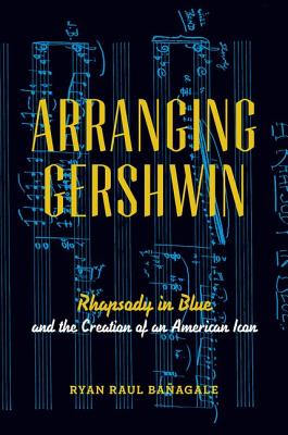 Seller image for Arranging Gershwin: Rhapsody in Blue and the Creation of an American Icon (Paperback or Softback) for sale by BargainBookStores