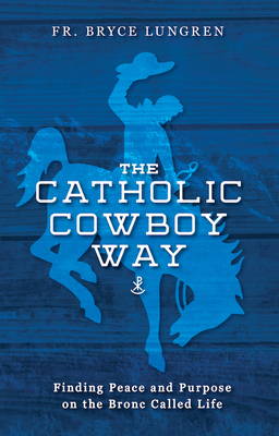 Seller image for The Catholic Cowboy Way: Finding Peace and Purpose on the Bronc Called Life (Paperback or Softback) for sale by BargainBookStores