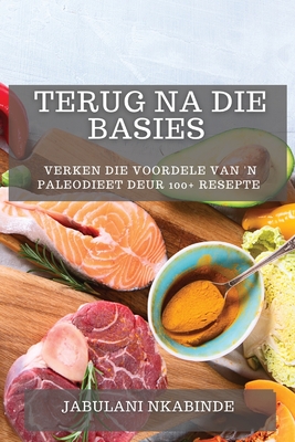 Seller image for Terug na Die Basies: Verken Die Voordele van 'n Paleodieet deur 100+ Resepte (Paperback or Softback) for sale by BargainBookStores