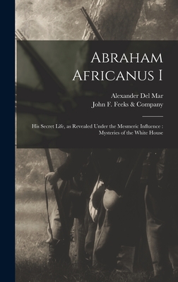 Seller image for Abraham Africanus I: His Secret Life, as Revealed Under the Mesmeric Influence: Mysteries of the White House (Hardback or Cased Book) for sale by BargainBookStores