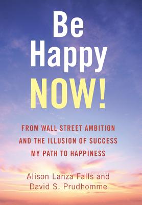 Image du vendeur pour Be Happy Now!: From Wall Street Ambition and the Illusion of Success My Path to Happiness (Hardback or Cased Book) mis en vente par BargainBookStores