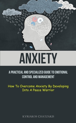 Image du vendeur pour Anxiety: A Practical And Specialized Guide To Emotional Control And Management (How To Overcome Anxiety By Developing Into A Pe (Paperback or Softback) mis en vente par BargainBookStores