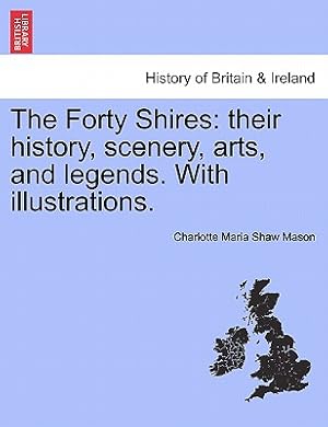 Bild des Verkufers fr The Forty Shires: Their History, Scenery, Arts, and Legends. with Illustrations. (Paperback or Softback) zum Verkauf von BargainBookStores