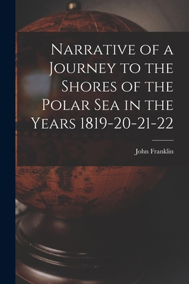 Imagen del vendedor de Narrative of a Journey to the Shores of the Polar Sea in the Years 1819-20-21-22 (Paperback or Softback) a la venta por BargainBookStores