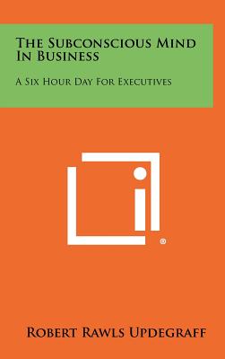 Seller image for The Subconscious Mind In Business: A Six Hour Day For Executives (Hardback or Cased Book) for sale by BargainBookStores