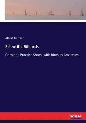 Bild des Verkufers fr Scientific Billiards: Garnier's Practice Shots, with hints to Amateurs (Paperback or Softback) zum Verkauf von BargainBookStores