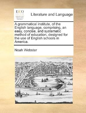 Image du vendeur pour A Grammatical Institute, of the English Language, Comprising, an Easy, Concise, and Systematic Method of Education, Designed for the Use of English Sc (Paperback or Softback) mis en vente par BargainBookStores