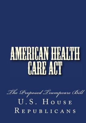 Seller image for American Health Care ACT: The Proposed Trumpcare Bill (Paperback or Softback) for sale by BargainBookStores