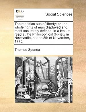 Image du vendeur pour The Meridian Sun of Liberty; Or, the Whole Rights of Man Displayed and Most Accurately Defined, in a Lecture Read at the Philosophical Society in Newc (Paperback or Softback) mis en vente par BargainBookStores