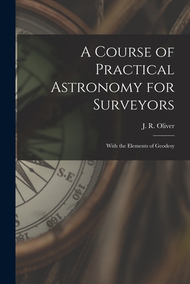 Seller image for A Course of Practical Astronomy for Surveyors [microform]: With the Elements of Geodesy (Paperback or Softback) for sale by BargainBookStores