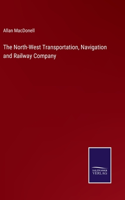 Bild des Verkufers fr The North-West Transportation, Navigation and Railway Company (Hardback or Cased Book) zum Verkauf von BargainBookStores
