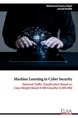 Seller image for Machine Learning in Cyber Security: Network Traffic Classification based on Class Weight-based K-NN Classifier (CWK-NN) (Paperback or Softback) for sale by BargainBookStores