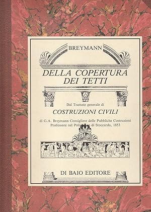 Della copertura dei tetti. Reprint di testi e tavole del Trattato generale di costruzioni civili ...