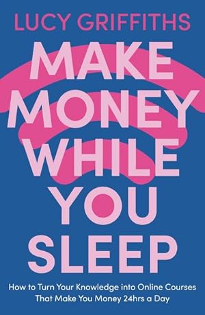 Bild des Verkufers fr Make Money While You Sleep : How to Turn Your Knowledge into Online Courses That Make You Money 24hrs a Day zum Verkauf von Smartbuy