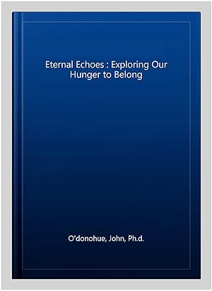 Imagen del vendedor de Eternal Echoes : Exploring Our Hunger to Belong a la venta por GreatBookPricesUK