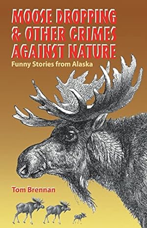 Imagen del vendedor de Moose Dropping and Other Crimes Against Nature: Funny Stories from Alaska a la venta por WeBuyBooks