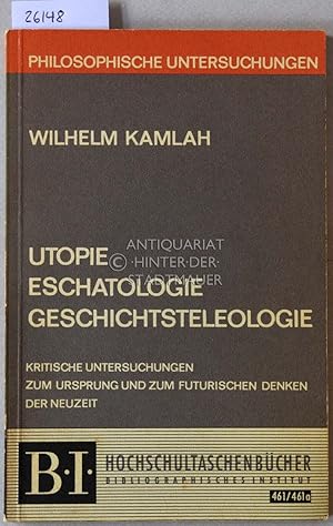 Bild des Verkufers fr Utopie, Eschatologie, Geshcichtsteleologie. Kritische Untersuchungen zum Ursprung und zum futurischen Denken der Neuzeit. [= B.I. Hochschultaschenbcher, 461/461a] zum Verkauf von Antiquariat hinter der Stadtmauer