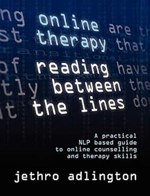 Seller image for Online Therapy - Reading Between The Lines - A practical NLP based guide to online counselling and therapy skills. for sale by WeBuyBooks