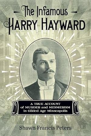 Bild des Verkufers fr The Infamous Harry Hayward: A True Account of Murder and Mesmerism in Gilded Age Minneapolis zum Verkauf von WeBuyBooks