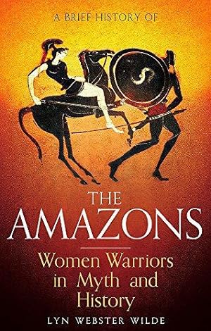 Seller image for A Brief History of the Amazons: Women Warriors in Myth and History (Brief Histories) for sale by WeBuyBooks