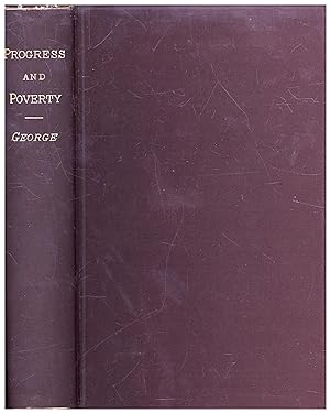 Progress and Poverty: An Inquiry Into the Cause of Industrial Depressions, and of Increase of Wan...