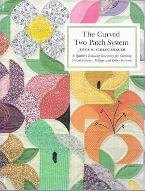 The Curved Two-Patch System : Quilter's Exciting Discovery for Creating Pieced Flowers, Foliage a...