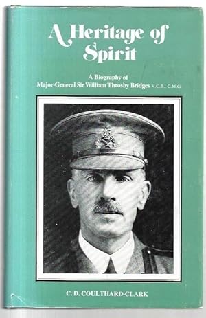 Imagen del vendedor de A Heritage of Spirit A Biography of Major-General Sir William Throsby Bridges K.C.B., C.M.G. a la venta por City Basement Books