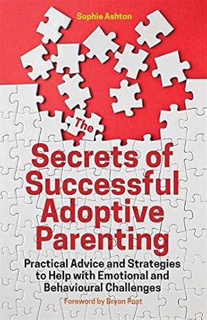 Seller image for The Secrets of Successful Adoptive Parenting: Practical Advice and Strategies to Help with Emotional and Behavioural Challenges for sale by WeBuyBooks