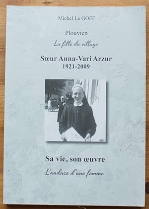 Plouvien - La fille du village - Soeur Anna-Vari Arzur 1921-2009, sa vie, son oeuvre, l'audace d'...