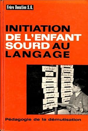 Seller image for Initiation de l'enfant sourd au langage. P?dagogie de la d?mutisation - Fr?re Donatien S.G. for sale by Book Hmisphres
