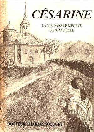 Césarine. La vie dans le Megève du XIXe siècle - Charles Socquet