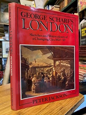 George Scharf's London : Sketches and Watercolours of a Changing City, 1820-1850