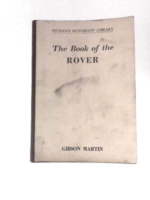 Seller image for The Book of the Rover: a Practical Guide to the 1938-57 Four-cylinder Models and the 1950-6 Six-cylinder Models Including the "Land-rover" (Motorists' Library) for sale by World of Rare Books