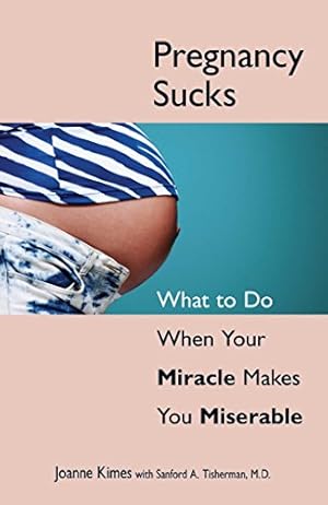 Bild des Verkufers fr Pregnancy Sucks: What to Do When Your Miracle Makes You Miserable zum Verkauf von Reliant Bookstore