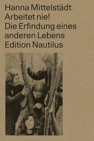 Arbeitet nie!: Die Erfindung eines anderen Lebens. Chronik eines Verlags