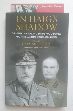 In Haig's Shadow: The Letters of Major-General Hugo de Pree and Field Marshal Sir Douglas Haig